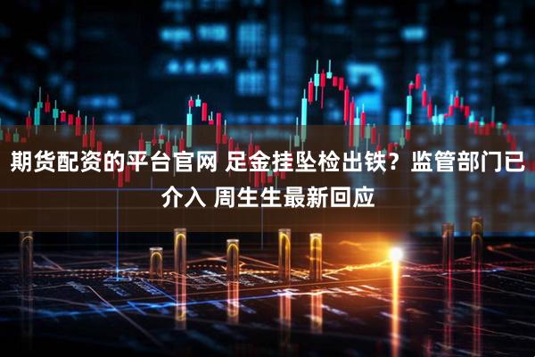 期货配资的平台官网 足金挂坠检出铁？监管部门已介入 周生生最新回应